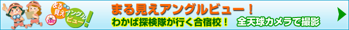 まる見えアングルビュー わかば探検隊が行く合宿校 全天球カメラで撮影