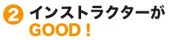 2.インストラクターがGOOD!